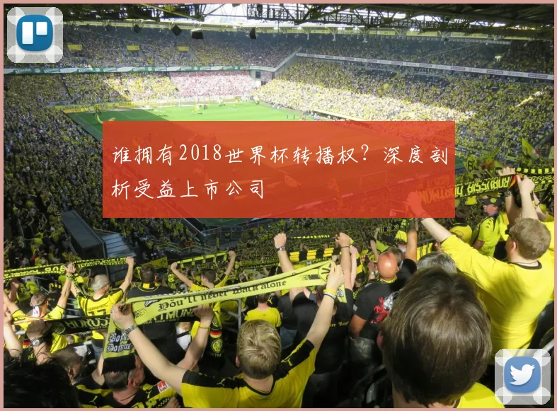 谁拥有2018世界杯转播权?深度剖析受益上市公司